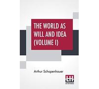 The World As Will And Idea (Volume I)