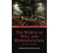 The World as Will and Representation, Volume II , Part II (Graphyco Annotated Edition)