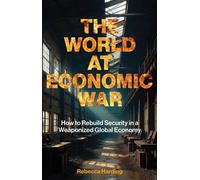 The World at Economic War How to Rebuild Security in a Weaponized Global Economy - Rebecca Harding - London Publishing Partnership - ebook (ePub) - Livre