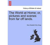 The World At Home; Or, Pictures And Scenes From Far Off Lands.