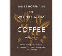 The World Atlas of Coffee 3rd edition: From beans to brewing - coffees
