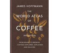 The World Atlas of Coffee 3rd edition From beans to brewing - coffees explored, explained and enjoyed - James Hoffmann - Mitchell Beazley - ebook (ePub) - Livre