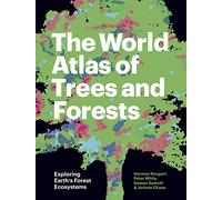 The World Atlas of Trees and Forests: Exploring Earth's Forest Ecosystems