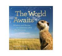 The World Awaits: Wisdom And Stories To Celebrate Life's Big Moments