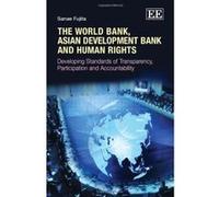 The World Bank, Asian Development Bank and Human Rights: Developing Standards of Transparency, Participation and Accountability - [Livre en VO] Sanae Fujita (Auteur)