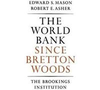 The World Bank since Bretton Woods by Robert E. Asher Robert E. Asher (Auteur)