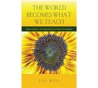 The World Becomes What We Teach by Zoe Zoe Weil Weil Inconnu (Auteur)