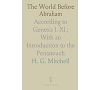 The World Before Abraham: According to Genesis I.-XI.; With an Introduction to the Pentateuch