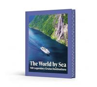 The World by Sea: 100 Legendary Cruise Destinations