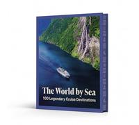 The World by Sea: 100 Legendary Cruise Destinations