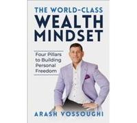 The World Class Wealth Mindset by Arash Vossoughi Arash Vossoughi (Auteur)