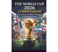 THE WORLD CUP 2026 COMPENDIUM: From History to Future Champions All You Need to Know