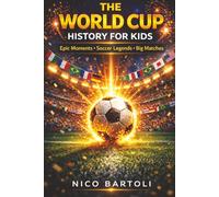 The World Cup History for Kids. Soccer for Children and Teens: A Journey Through the World’s Greatest Tournament from 1930 to 2026: Epic Moments, Soccer Legends, and Big Matches