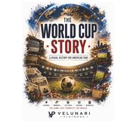 THE WORLD CUP STORY: A Visual History for American Fans