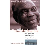 The World Don't Owe Me Nothing: The Life and Times of Delta Bluesman Honeyboy Edwards