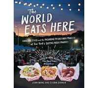The World Eats Here: Amazing Food and the Inspiring People Who Make It at New York’s Queens Night Market