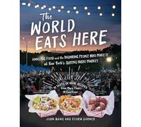 The World Eats Here: Amazing Food and the Inspiring People Who Make It at New York’s Queens Night Market
