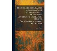 The World Encompassed and Analogous Contemporary Documents Concerning Sir Francis Drake's Circumnavigation of the World
