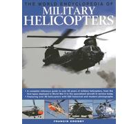 The World Encyclopedia of Military Helicopters: A Complete Reference Guide to Over 65 Years of Military Helicopters, from the First Types Deployed in ... With 520 Historical and Modern Photographs