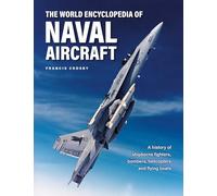 The World Encyclopedia of Naval Aircraft: A History of Shipborne Fighters, Bombers, Helicopters and Flying Boats