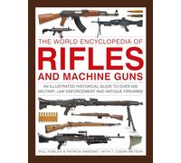 The World Encyclopedia of Rifles and Machine Guns: An illustrated historical guide to over 500 military, law enforcement and antique firearms