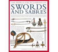 The World Encyclopedia of Swords and Sabres: An authoritative history and visual directory of edged weapons from around the world, shown in more than 800 outstanding photographs