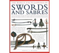 The World Encyclopedia of Swords and Sabres: An authoritative history and visual directory of edged weapons from around the world, shown in more than 800 outstanding photographs