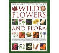 The World Encyclopedia of Wild Flowers & Flora: An Authoritative Guide to More Than 750 Wild Flowers of the World. Beautifully Illustrated with More ... Illustrations, Clear Photographs and Maps.