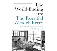 The World-Ending Fire: The Essential Wendell Berry