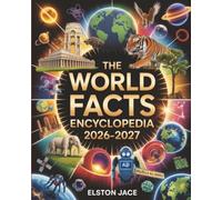 The World Facts Encyclopedia 2026-2027: A Compendium of Extraordinary and Fascinating Knowledge That Will Amaze You
