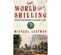 The World for a Shilling: How the Great Exhibition of 1851 Shaped a Nation