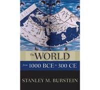 The World from 1000 BCE to 300 CE by Burstein Stanley M. Professor Emeritus of History Professor Emeritus of History California State University Los Angel Stanley M Professor Emeritus Of History Burst