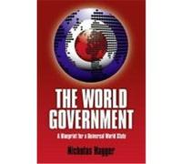 The World Government: A Blueprint for a Universal World State Hagger, Nicholas (Auteur)