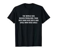 The World Has Bigger Problems Than Boys Who Kiss And Girls T-Shirt