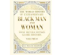 THE WORLD HISTORY OF EXTRAORDINARY BLACK MEN AND WOMAN THAT REVOLUTIONIZE GLOBE HISTORY