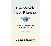 The World in a Phrase A Brief History of the Aphorism, Second Edition - James Geary - University Of Chicago Press - ebook (ePub) - Livre