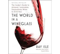 The World in a Wineglass: The Insider's Guide to Artisanal, Sustainable, Extraordinary Wines to Drink Now