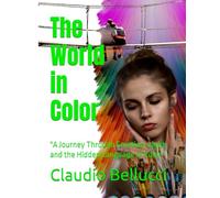 The World in Color: "A Journey Through Emotion, Light, and the Hidden Language of Color"