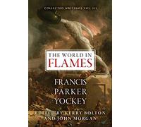 The World in Flames: The Shorter Writings of Francis Parker Yockey