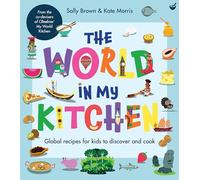The World In My Kitchen: Global recipes for kids to discover and cook (from the co-devisers of CBeebies' My World Kitchen)