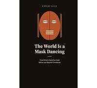 The World Is a Mask Dancing: How Africa’s Gods Survived Before and Beyond Christianity