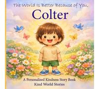 The World Is Better Because of You, Colter: A Personalized Kindness Story for Kids Featuring Colter - A Heartwarming Picture Book About Sharing, Helping, and Being Kind