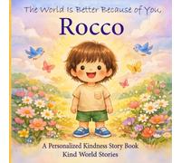 The World Is Better Because of You, Rocco: A Personalized Kindness Story for Kids Featuring Rocco - A Heartwarming Picture Book About Sharing, Helping, and Being Kind