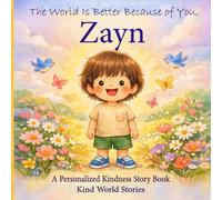 The World Is Better Because of You, Zayn: A Personalized Kindness Story for Kids Featuring Zayn - A Heartwarming Picture Book About Sharing, Helping, and Being Kind