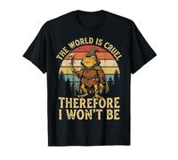 The World is Cruel Therefore I Won't Be T-Shirt