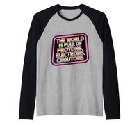 The World is Full of Protons Electrons Croutons - Manche Raglan