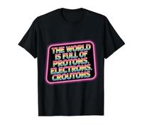 The World is Full of Protons Electrons Croutons - T-Shirt Graphique avec Valeur