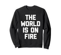 The World is on Fire - Drôle de Dicton Sarcastique Humoristique Fantaisie Sweatshirt