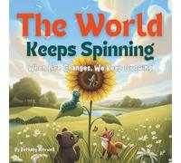 The World Keeps Spinning: A Fun Rhyming Children’s Book About Change, Resilience, Growth, and New Beginnings. Teaching Kids That Change Is Part of Life.