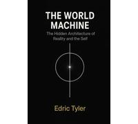 The World Machine: The Hidden Architecture of Reality and the Self